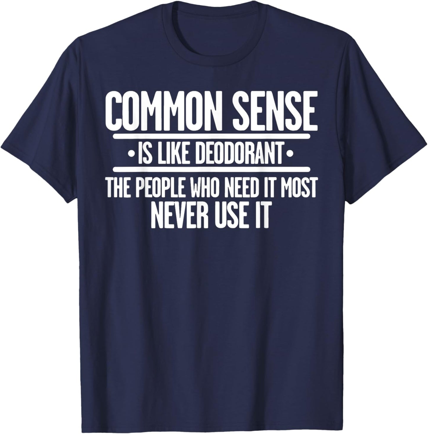 Common Sense Is Like Deodorant The People Who Need It Most T-Shirt - T-Shirt | Navy