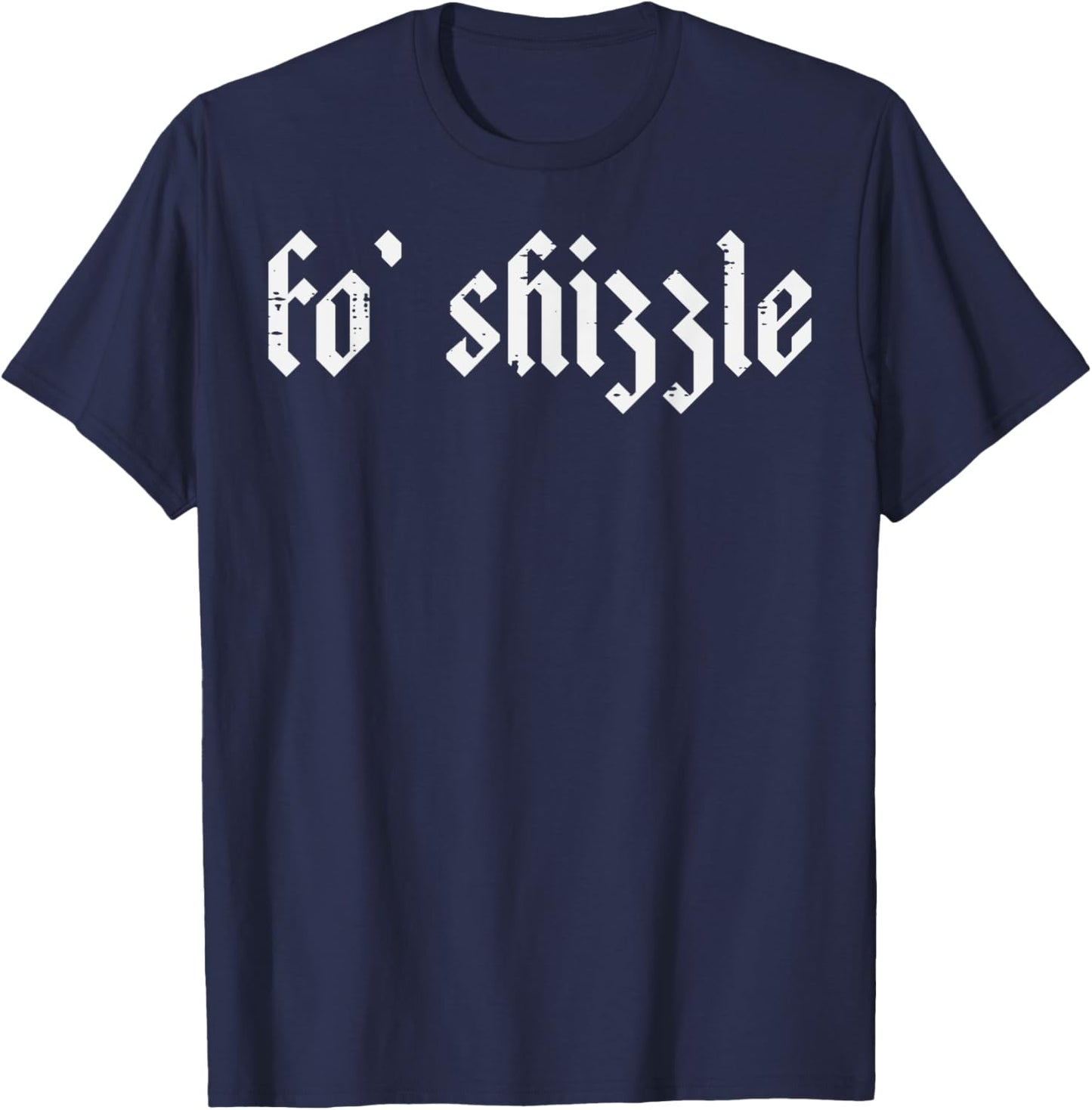 Fo Shizzle Funny Saying Slang Rap Gangsta Men Women Boys Kid T-Shirt - T-Shirt | Navy