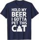 Hold My Beer I Gotta Pet This Cat Funny Cat T-Shirt - T-Shirt | Navy
