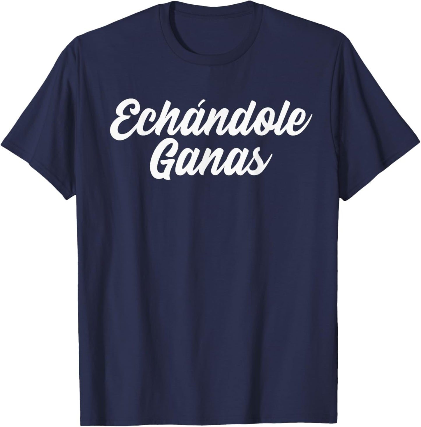 Echándole Ganas, Hardworking Latino, Echandole Ganas T-Shirt - T-Shirt | Navy