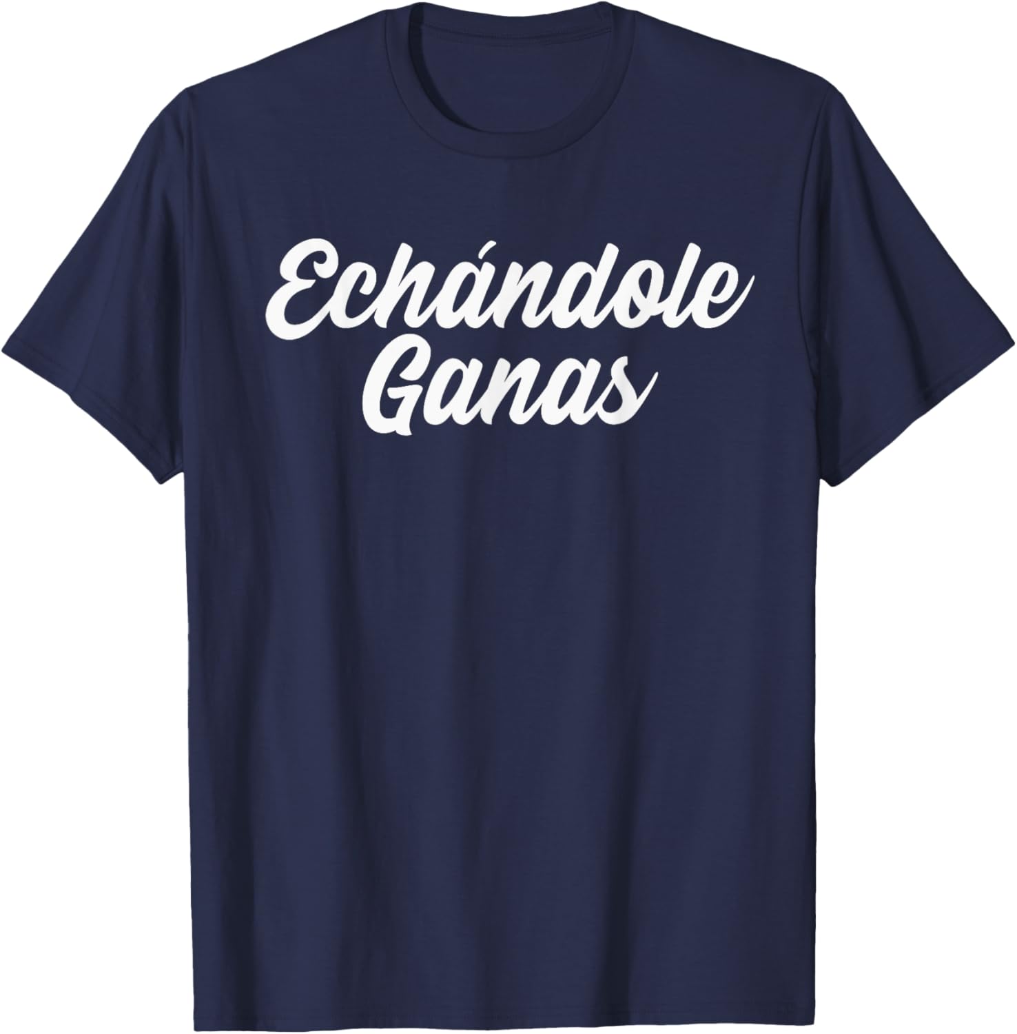 Echándole Ganas, Hardworking Latino, Echandole Ganas T-Shirt - T-Shirt | Navy