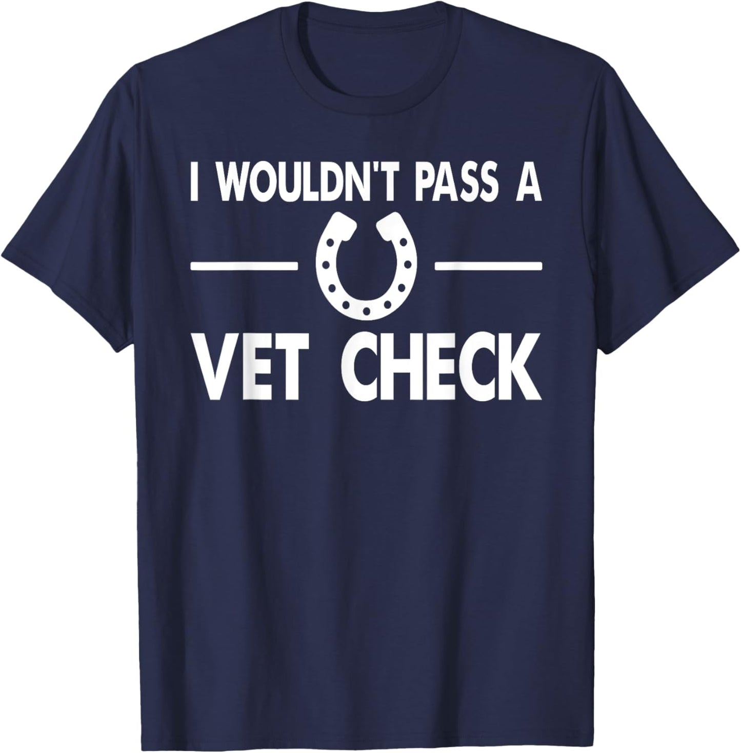 I Wouldn't Pass a Vet Check Funny Wouldn't Pass Vet Check T-Shirt - T-Shirt | Navy