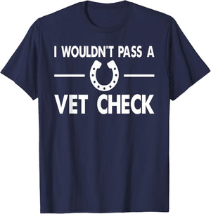 I Wouldn't Pass a Vet Check Funny Wouldn't Pass Vet Check T-Shirt - T-Shirt | Navy