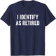 I Identify As Retired Retirement T-Shirt - T-Shirt | Navy