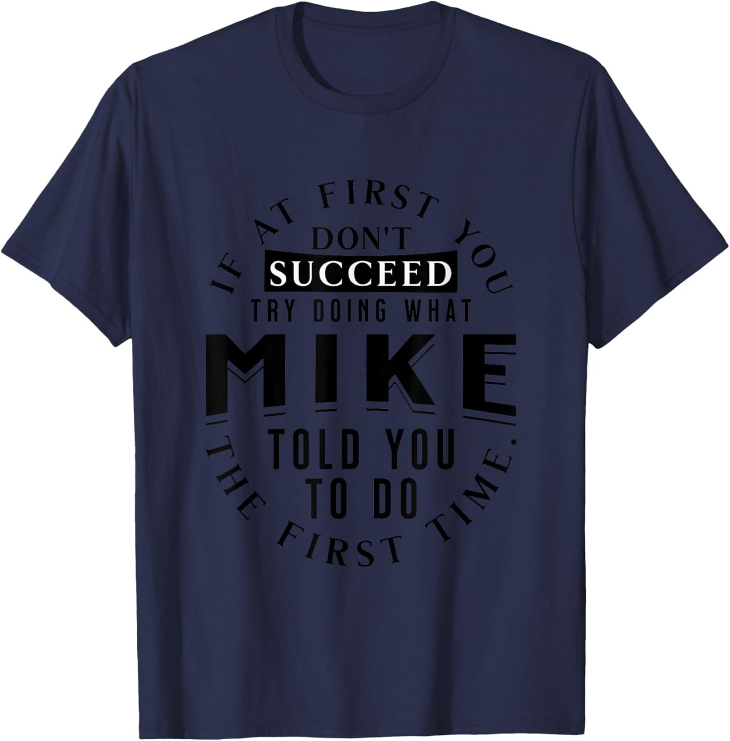 If At First You Don't Succeed Try Doing What Mike T-Shirt - T-Shirt | Navy