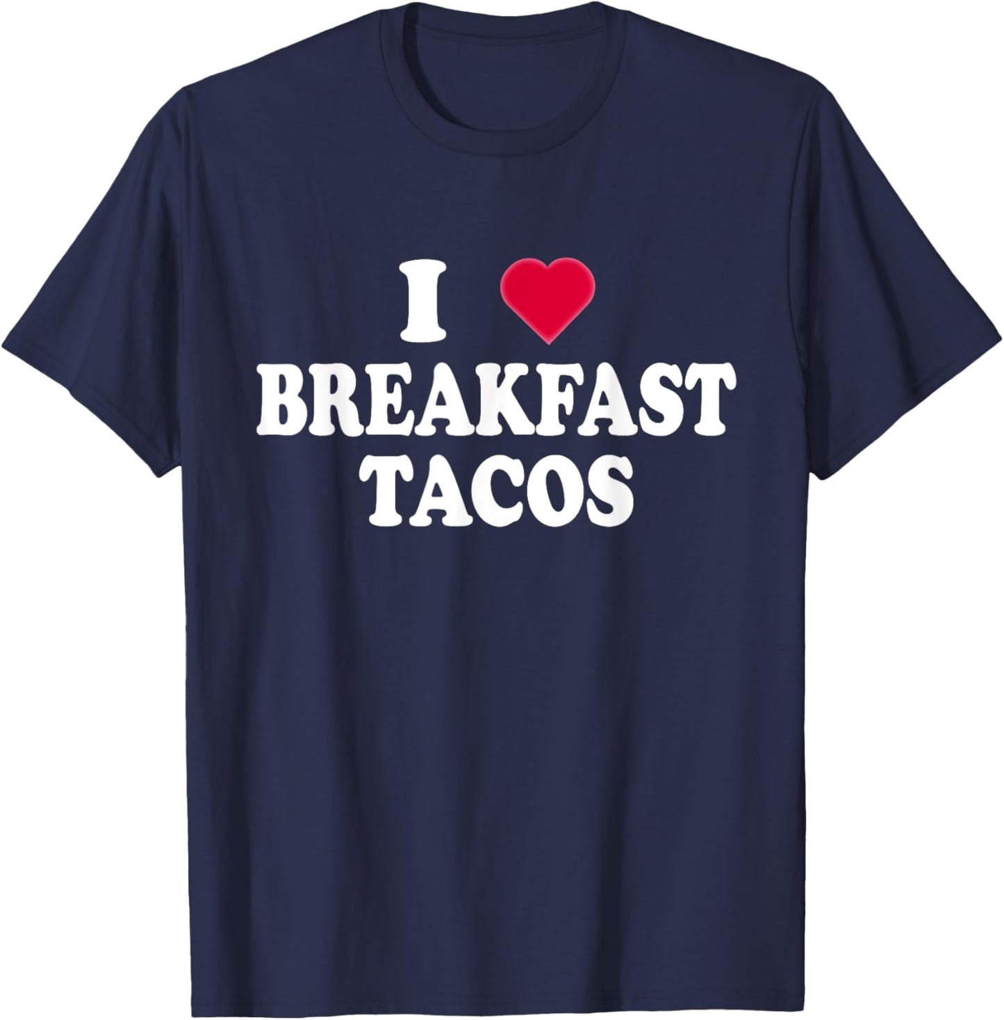 I Love Breakfast Tacos - Breakfast Food Lovers Funny T-Shirt - T-Shirt | Navy
