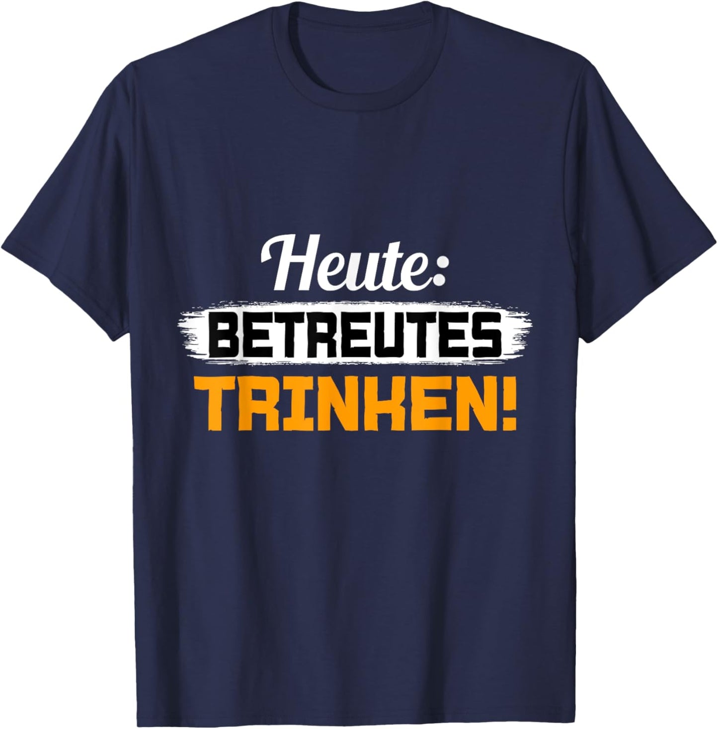 with German Text "Heute Betreutes Trinken" [German Language], black, S T-Shirt - T-Shirt | Navy