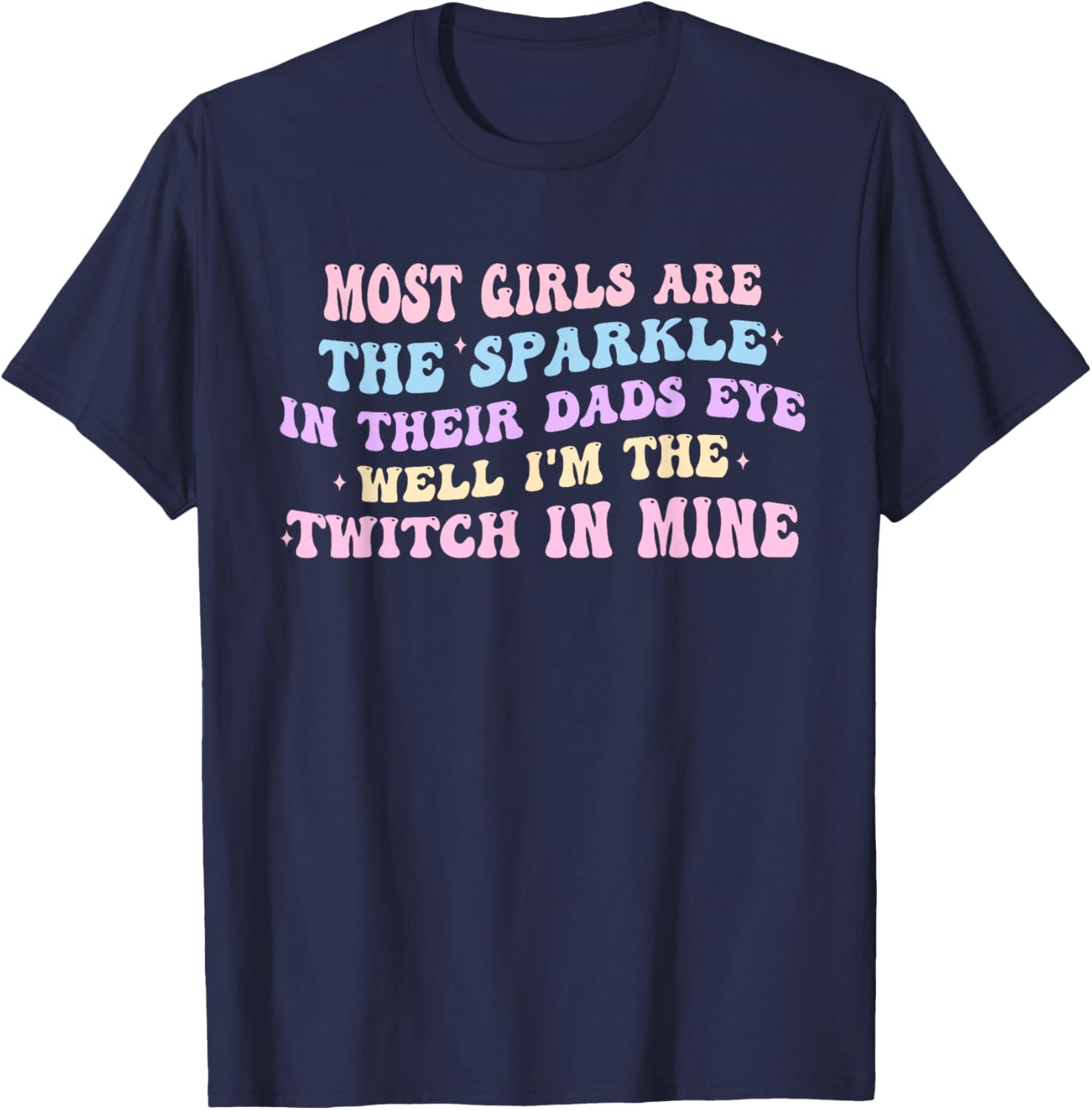 Most Girls Are The Sparkle In Their Dad's Eye Well Quote T-Shirt - T-Shirt | Navy