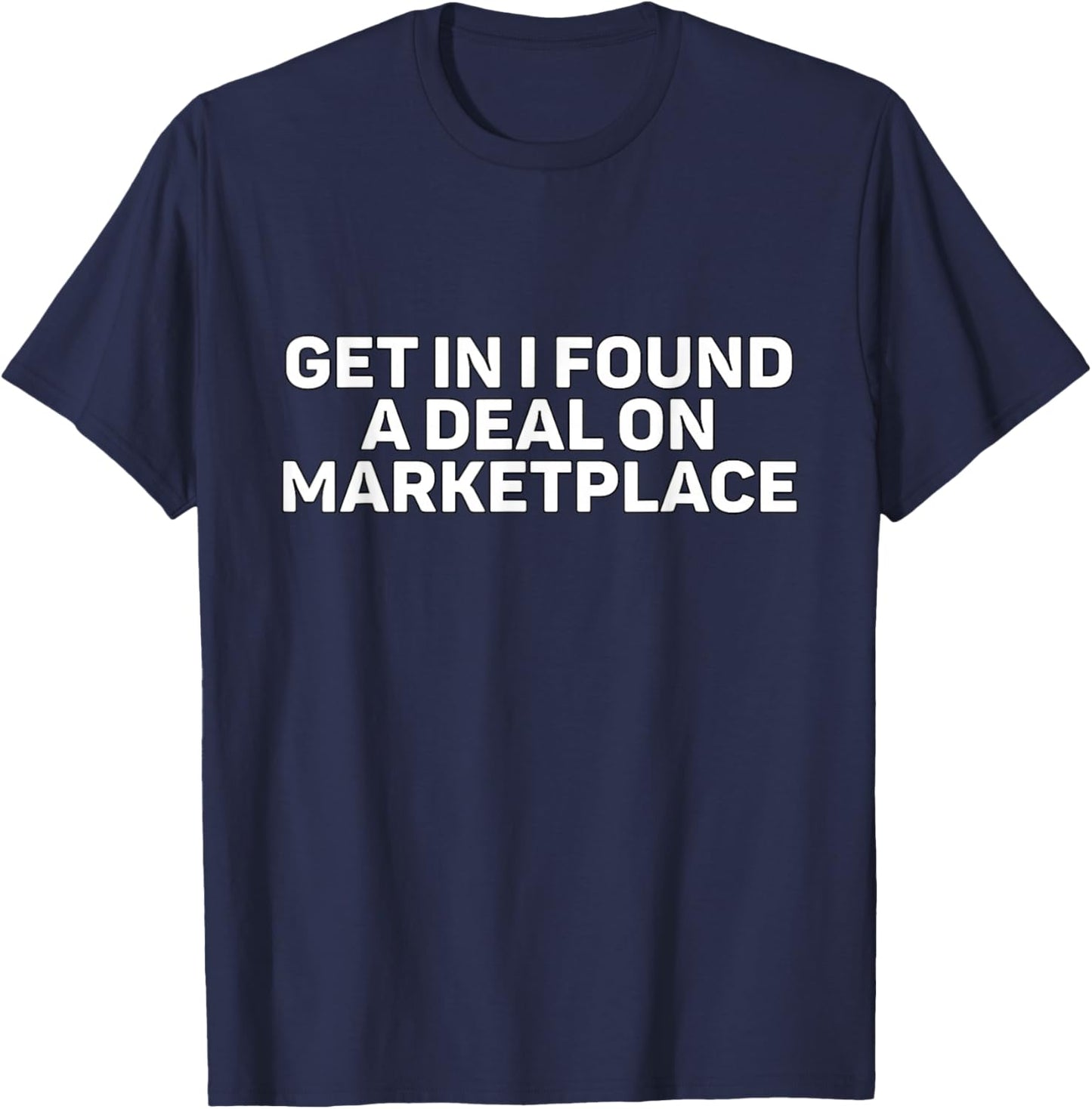 Get in I Found A Deal On Marketplace Meme T-Shirt - T-Shirt | Navy