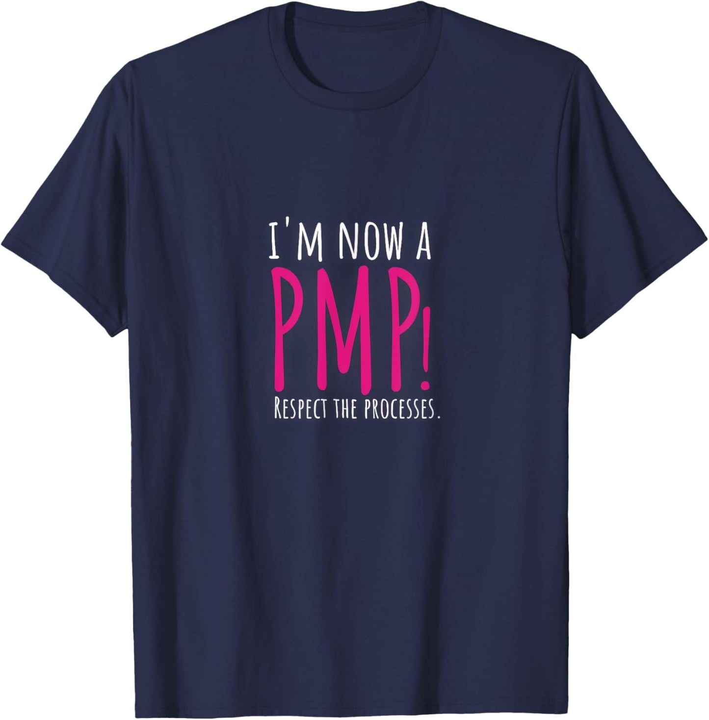 I'm now a PMP! Respect the Processes T-Shirt - T-Shirt | Navy