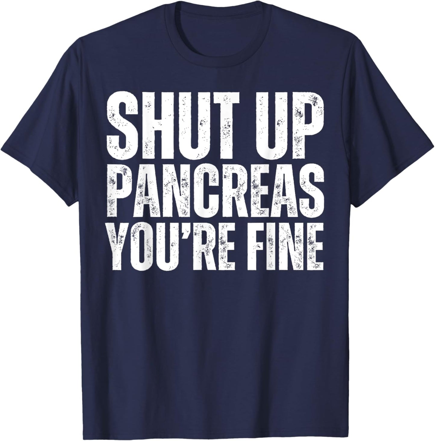 Shut Up Pancreas You're Fine Funny Type 1 2 Diabetes Support T-Shirt - T-Shirt | Navy
