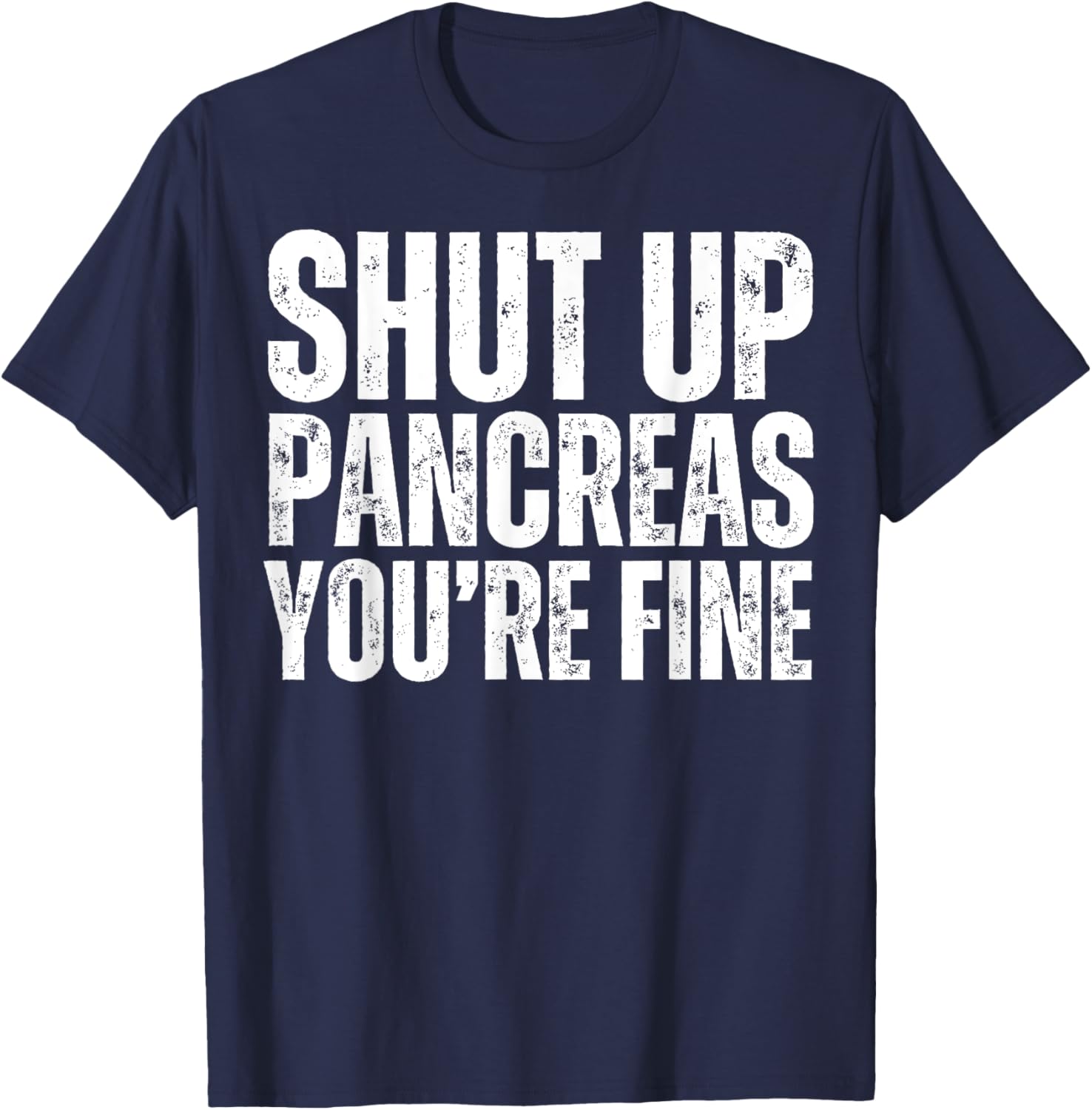 Shut Up Pancreas You're Fine Funny Type 1 2 Diabetes Support T-Shirt - T-Shirt | Navy