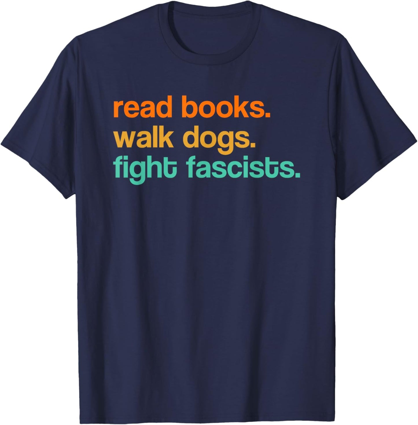 Read Books Walk Dogs Fight Fascists T-Shirt - T-Shirt | Navy