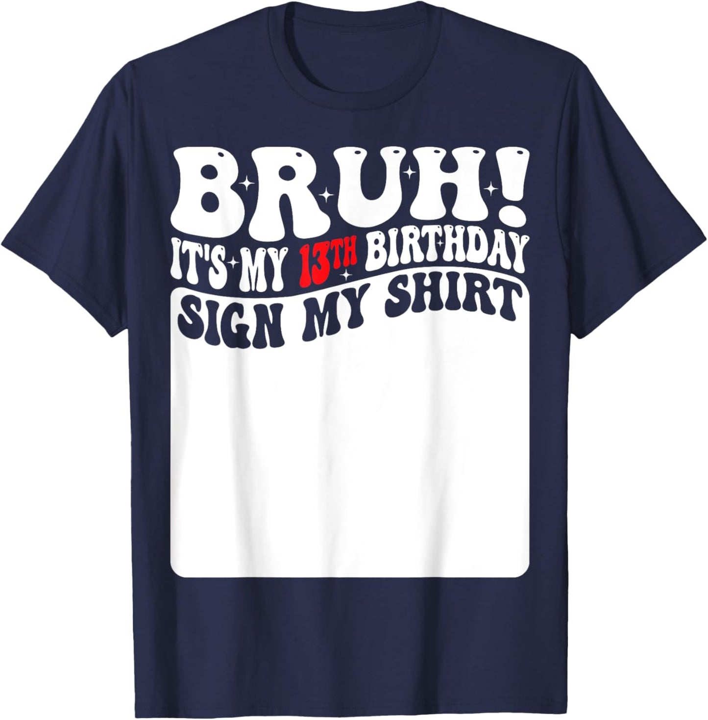 Bruh It's My 13th Birthday Sign My Shirt 13 Years Old Bday T-Shirt - T-Shirt | Navy