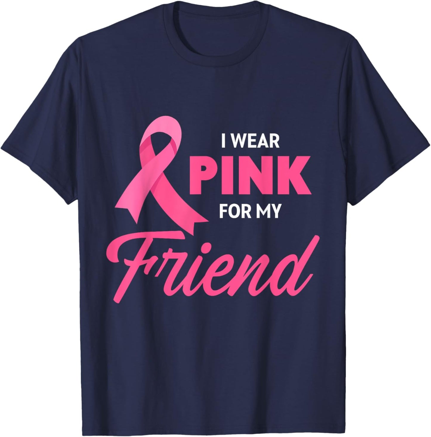 Breast Cancer Support I Wear Pink For My Friend Pink Ribbon T-Shirt - T-Shirt | Navy