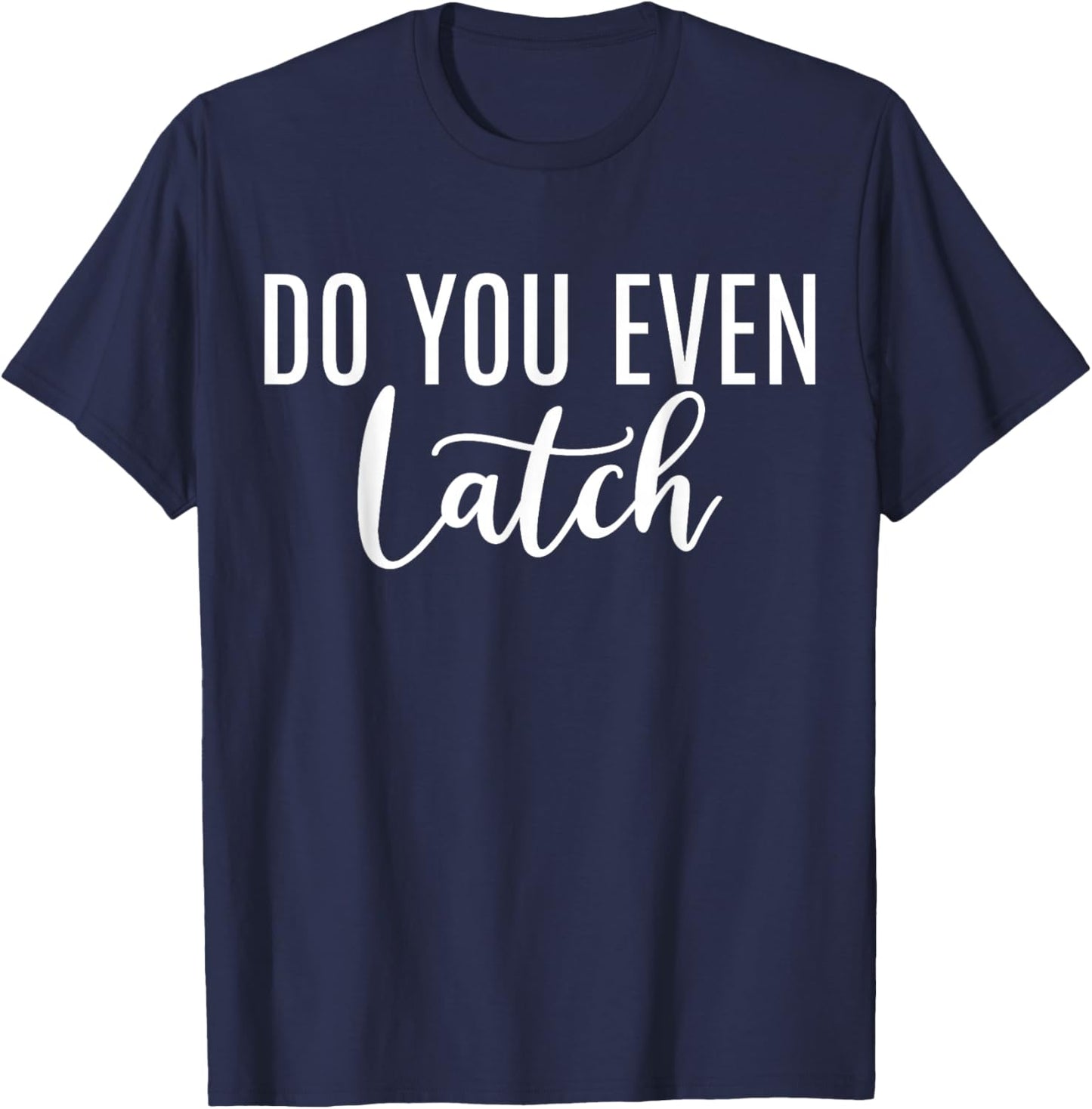Do You Even Latch? Lactation Consultant IBCLC T-Shirt - T-Shirt | Navy
