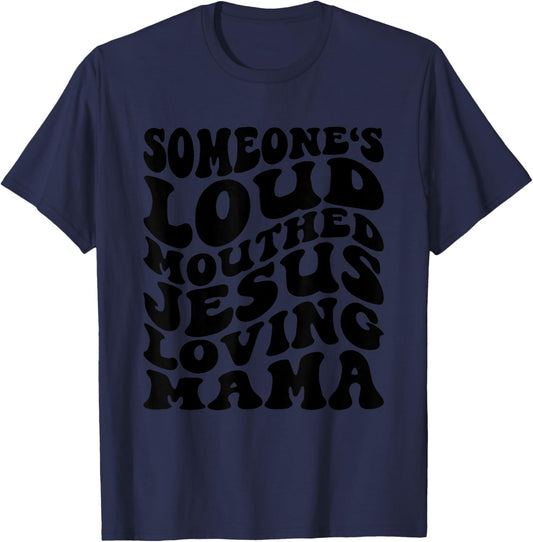 Someone's Loud Mouthed Jesus Loving Mama Mother's Day Mom T-Shirt - T-Shirt | Navy