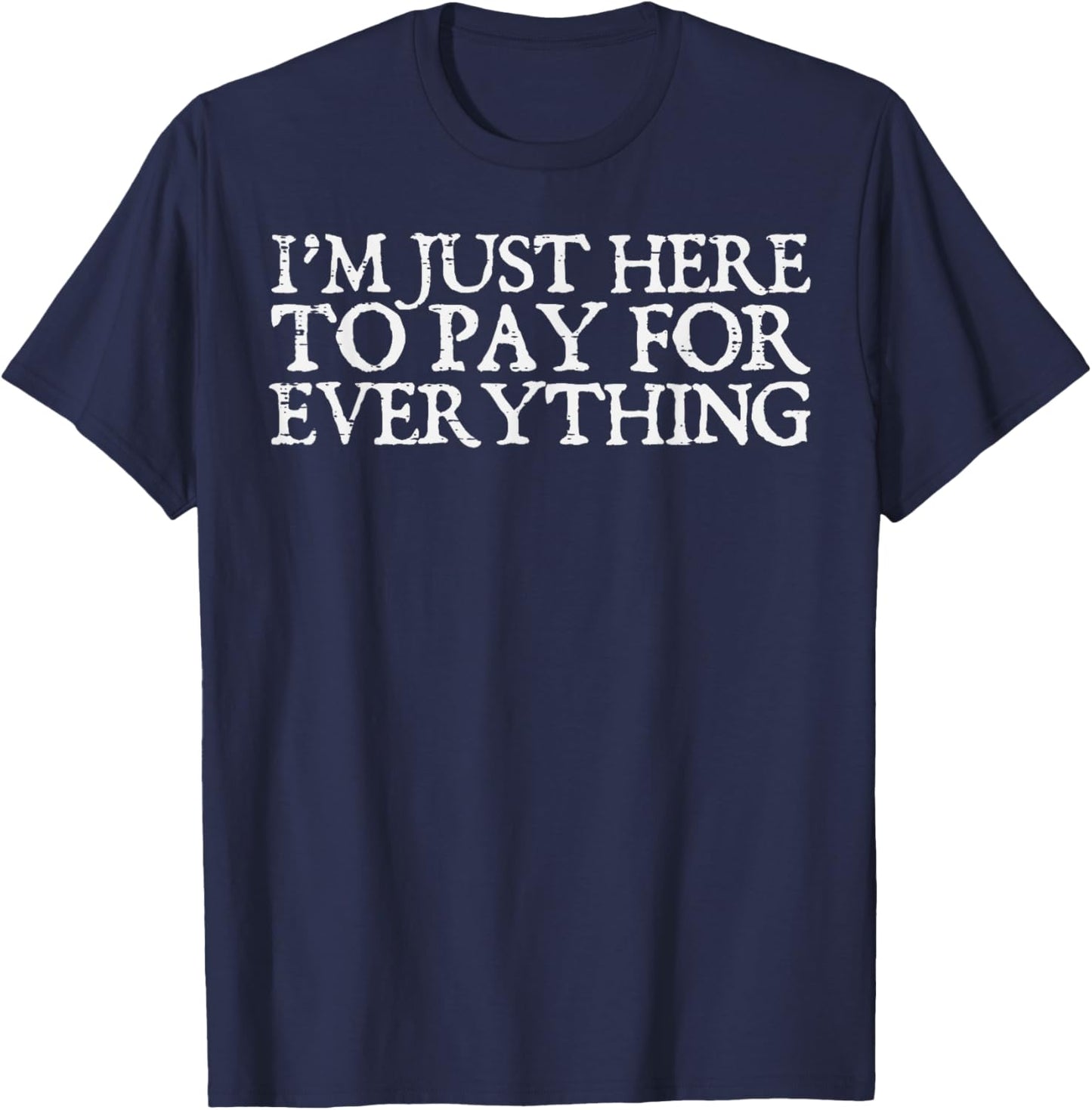 Im Just Here To Pay Everything Funny Fathers Day Dad Papa T-Shirt - T-Shirt | Navy