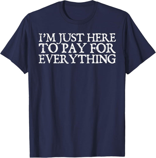 Im Just Here To Pay Everything Funny Fathers Day Dad Papa T-Shirt - T-Shirt | Navy