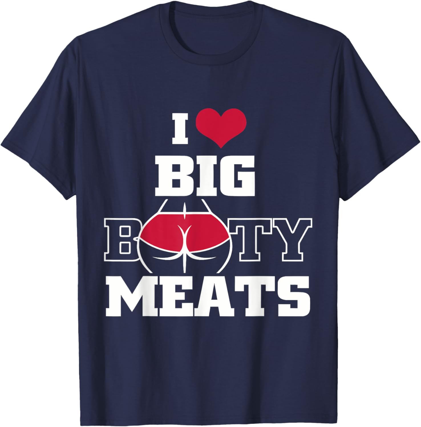 I Love Big Booty Meats Funny Design T-Shirt - T-Shirt | Navy