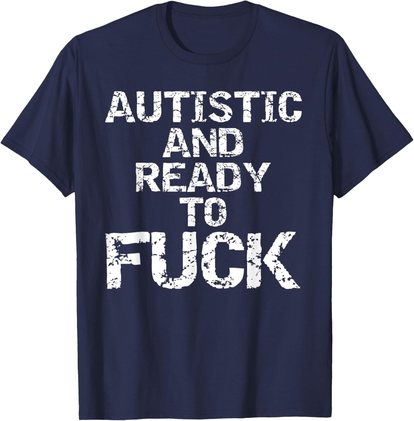 Autistic and Ready to Fuck Funny Quote Saying for Autism T-Shirt - T-Shirt | Navy