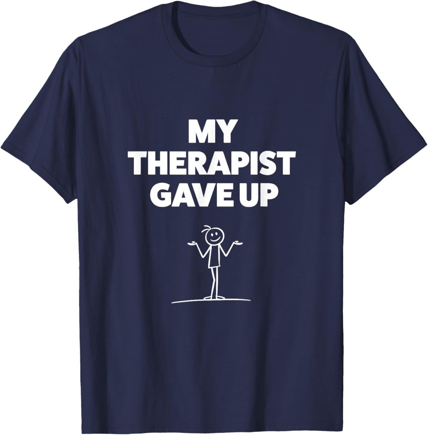 My Therapist Gave Up T-Shirt - T-Shirt | Navy