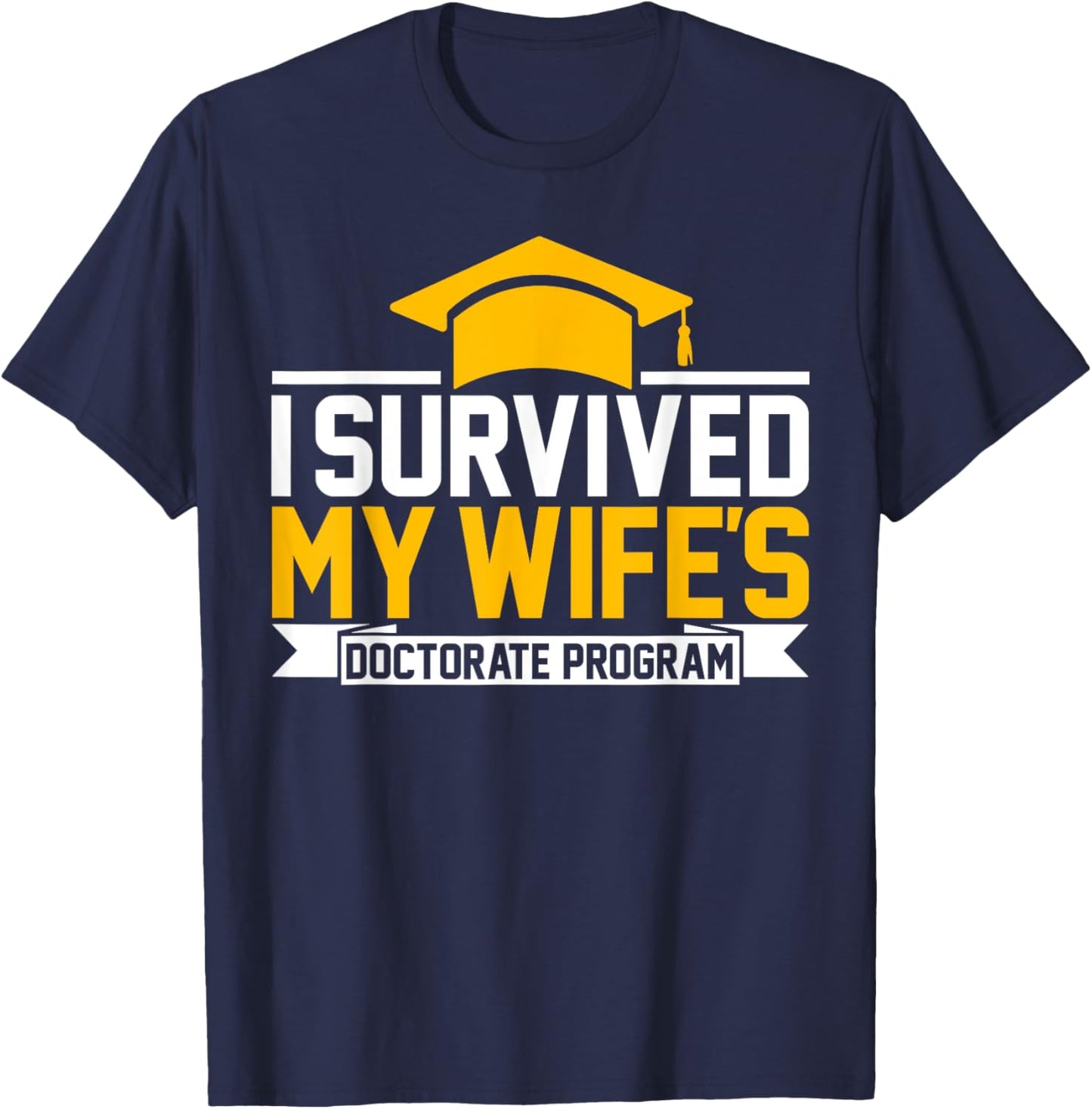 I survived MY wife's Doctorate Program funny PhD Husband T-Shirt - T-Shirt | Navy