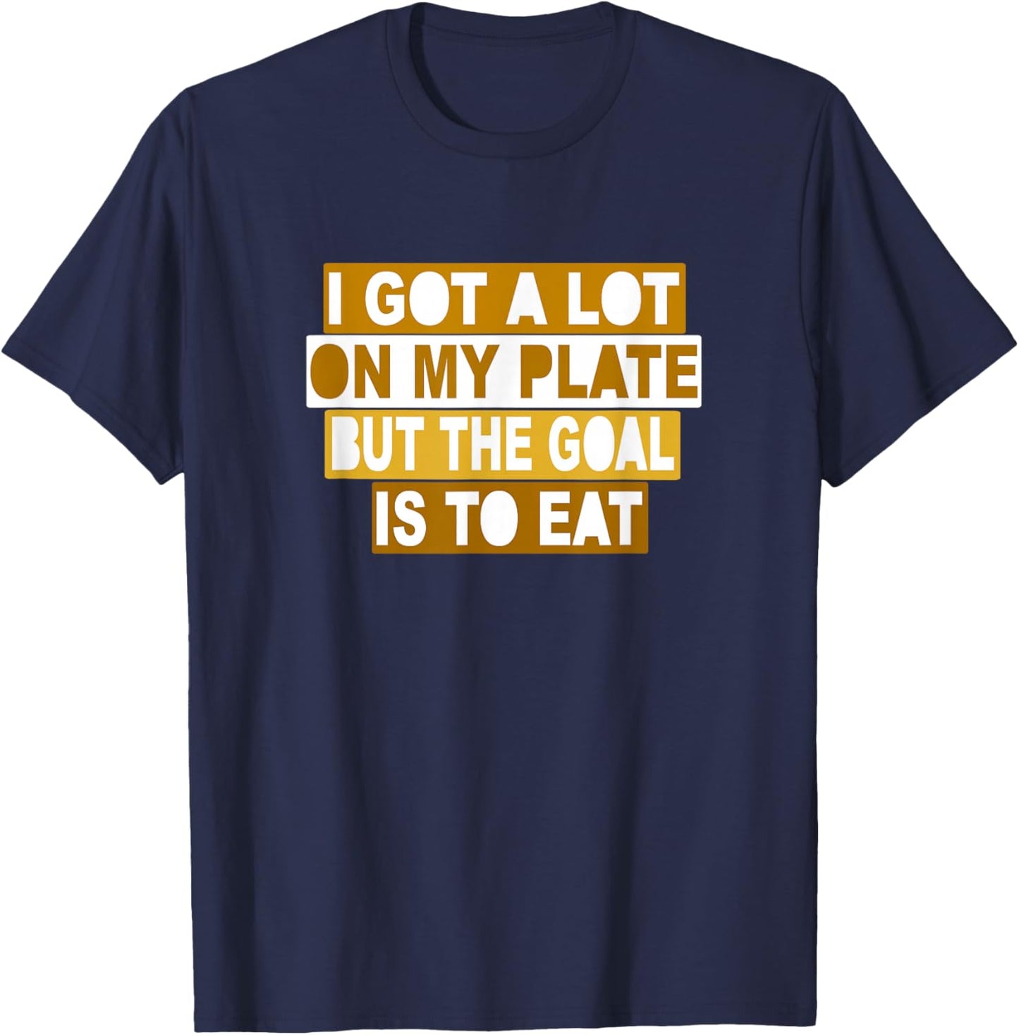 Braune Farbe The Goal is to Eat Brown Grafik T-Shirt - T-Shirt | Navy