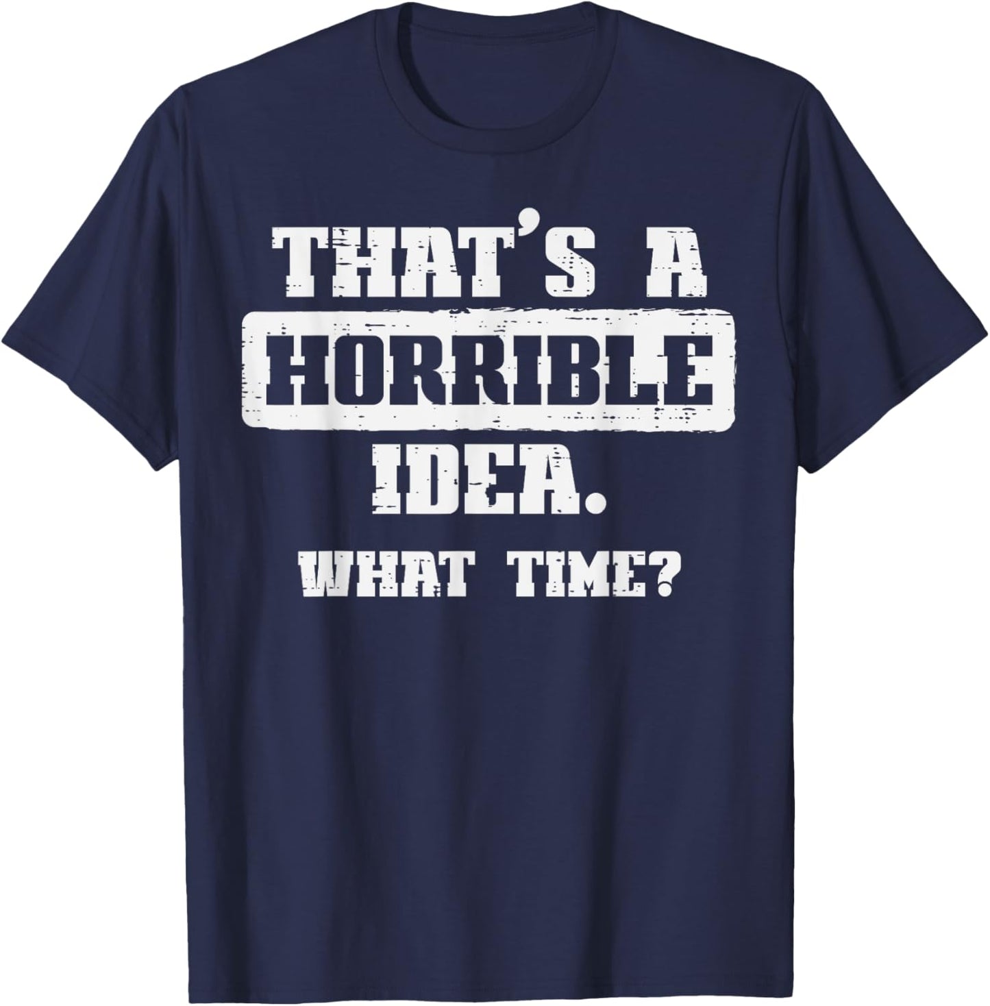 Thats A Horrible Idea What Time Funny Saying Men Women Kids T-Shirt - T-Shirt | Navy