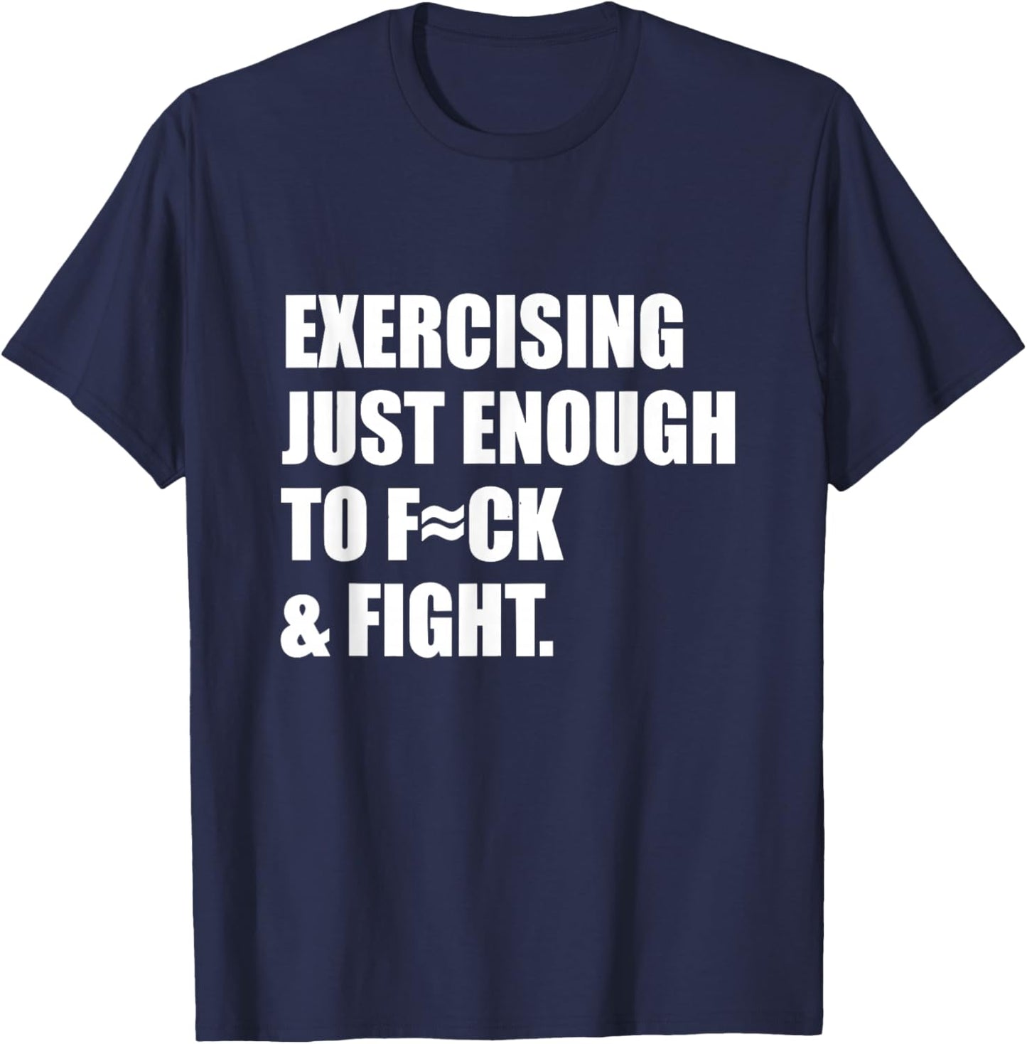 Exercising Just-Enough to FCK & Fight Sarcastic Fitness Gym T-Shirt - T-Shirt | Navy