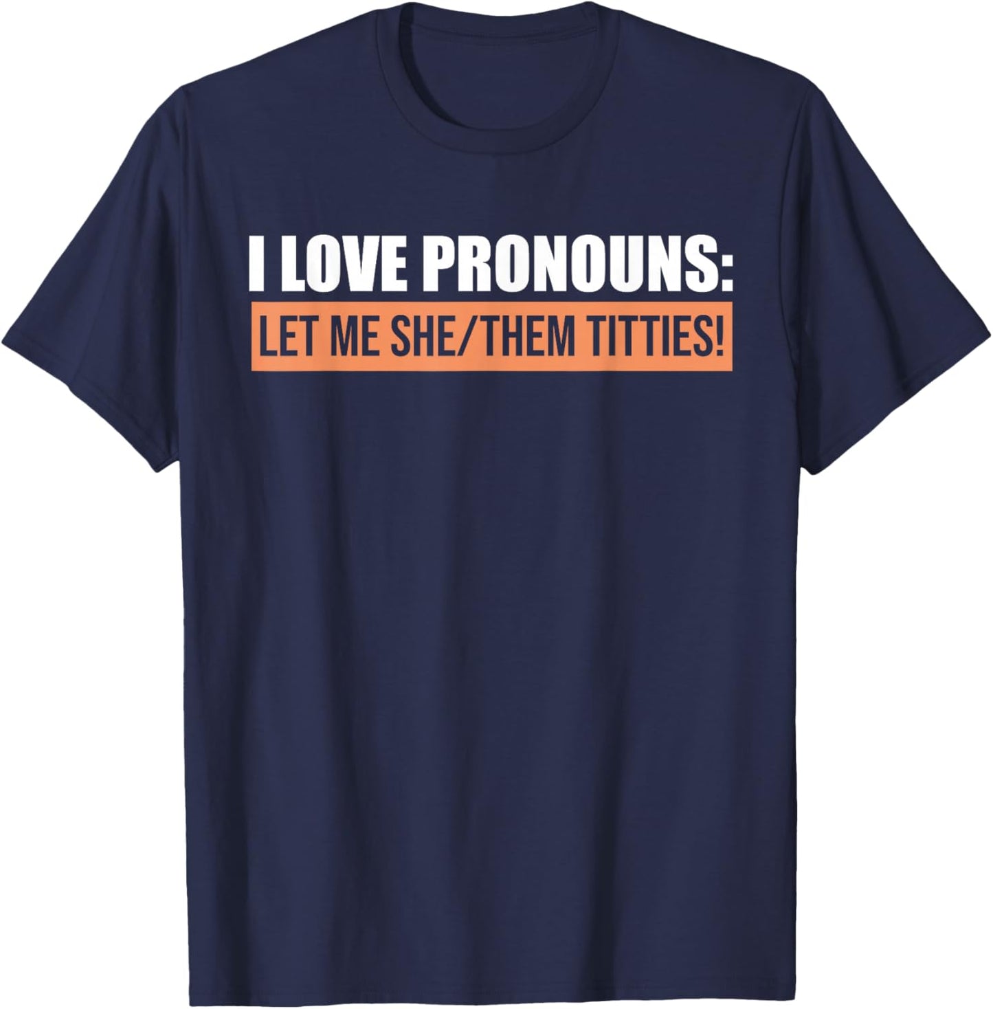 I Love Pronouns Let Me She Them Titties Funny T-Shirt - T-Shirt | Navy