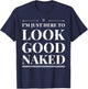 I'm Just Here To Look Good Naked Funny Adult Joke Workout T-Shirt - T-Shirt | Navy