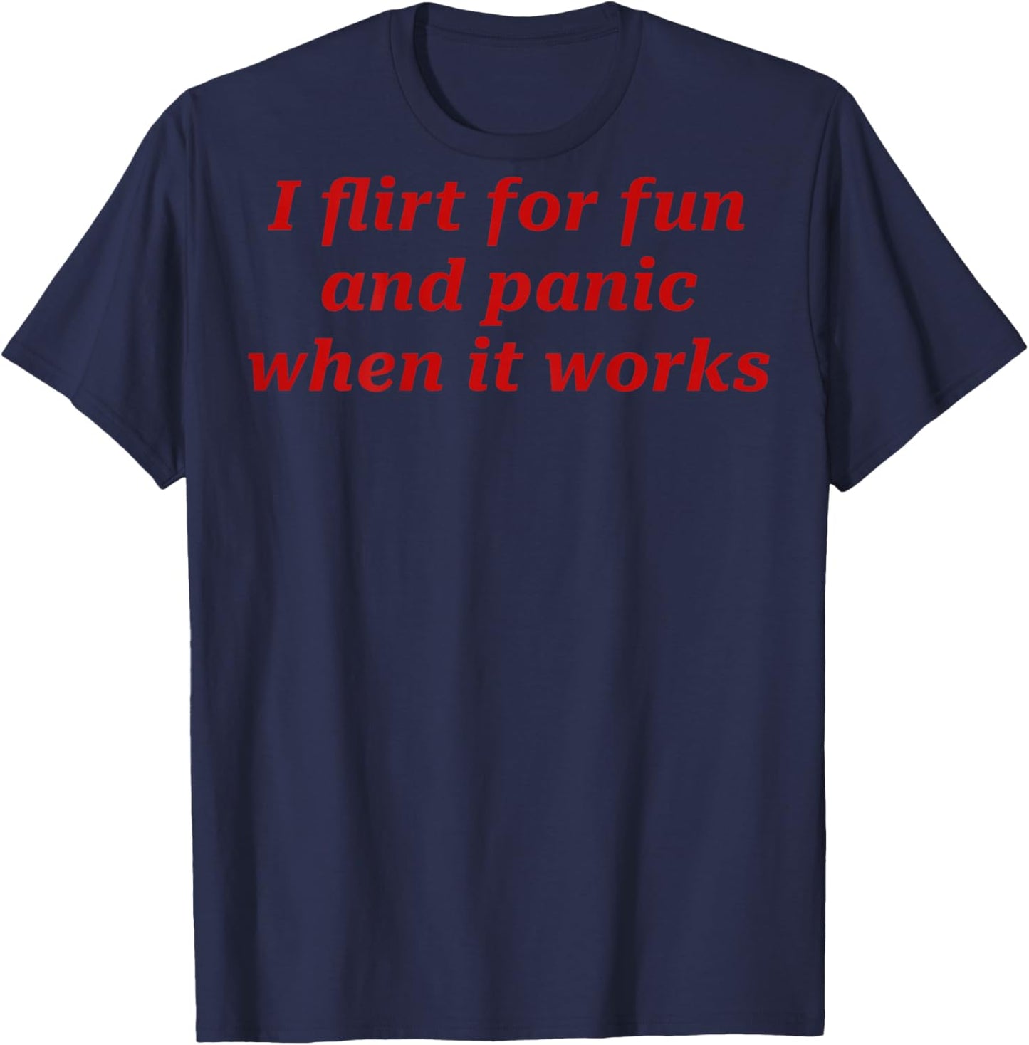 I Flirt for Fun and Panic When It Works Quote Funny Saying T-Shirt - T-Shirt | Navy