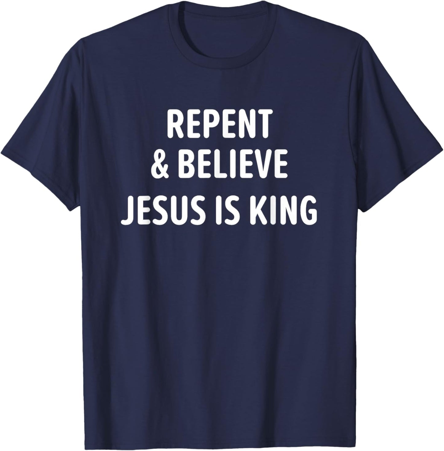 Repent and Believe Jesus is King, Christian, Faith T-Shirt - T-Shirt | Navy