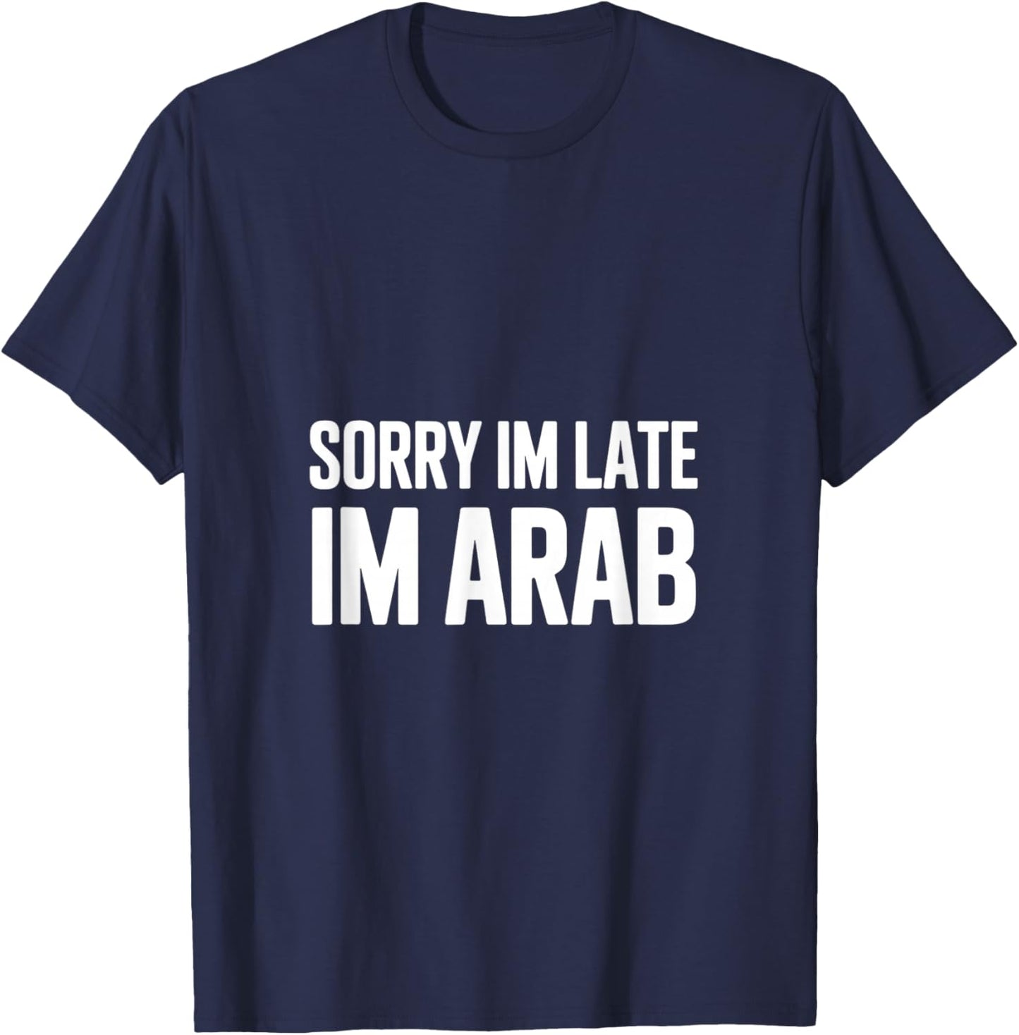 Sorry Im Late Im Arab Funny Saying Women Men T-Shirt - T-Shirt | Navy