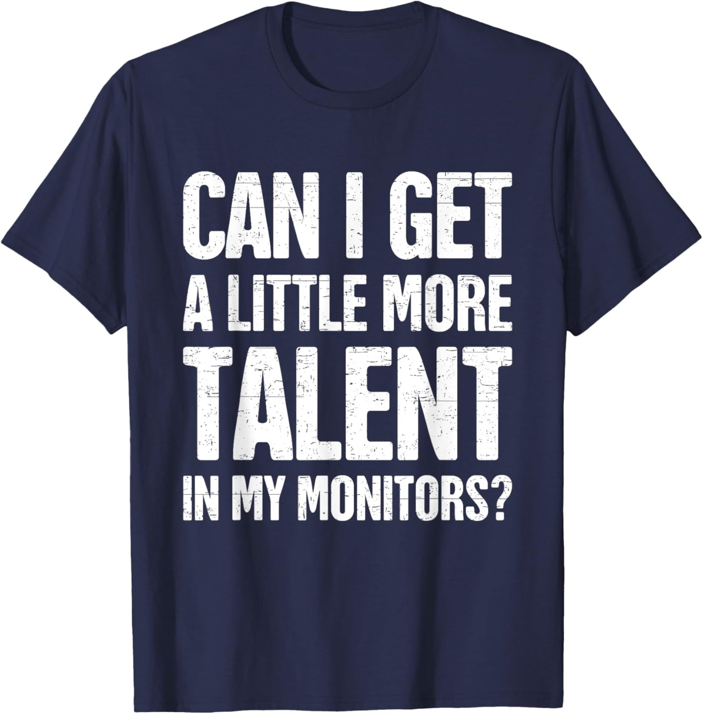 Can I Get A Little More Talent In My Monitors Funny T-Shirt - T-Shirt | Navy