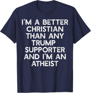 I'M A BETTER CHRISTIAN TRUMP SUPPORTERS Atheist Meme T-Shirt - T-Shirt | Navy