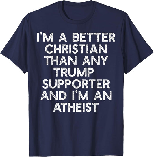 I'M A BETTER CHRISTIAN TRUMP SUPPORTERS Atheist Meme T-Shirt - T-Shirt | Navy