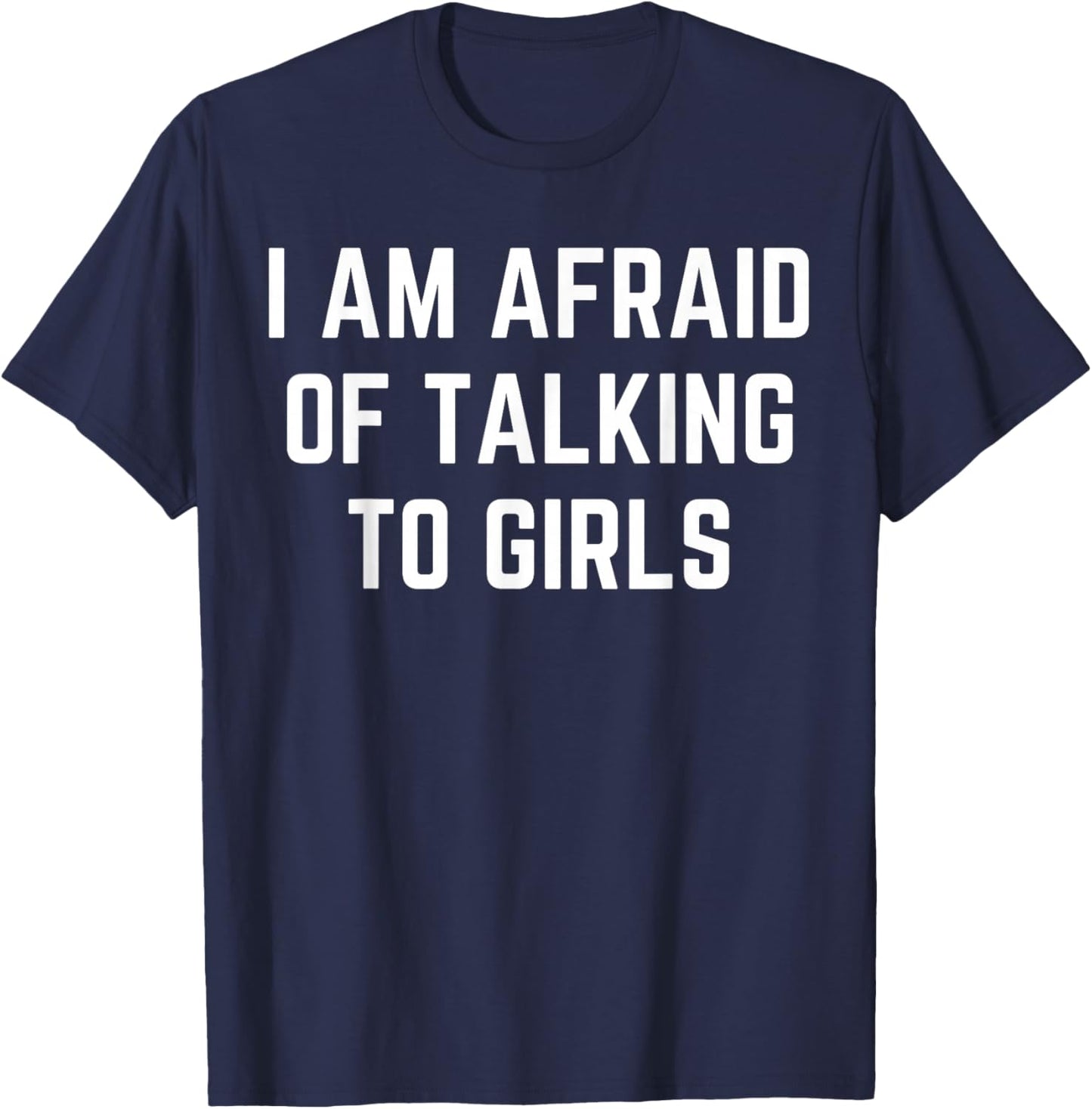 I'm Afraid Of Talking To Girls Sarcastic Sayings T-Shirt - T-Shirt | Navy