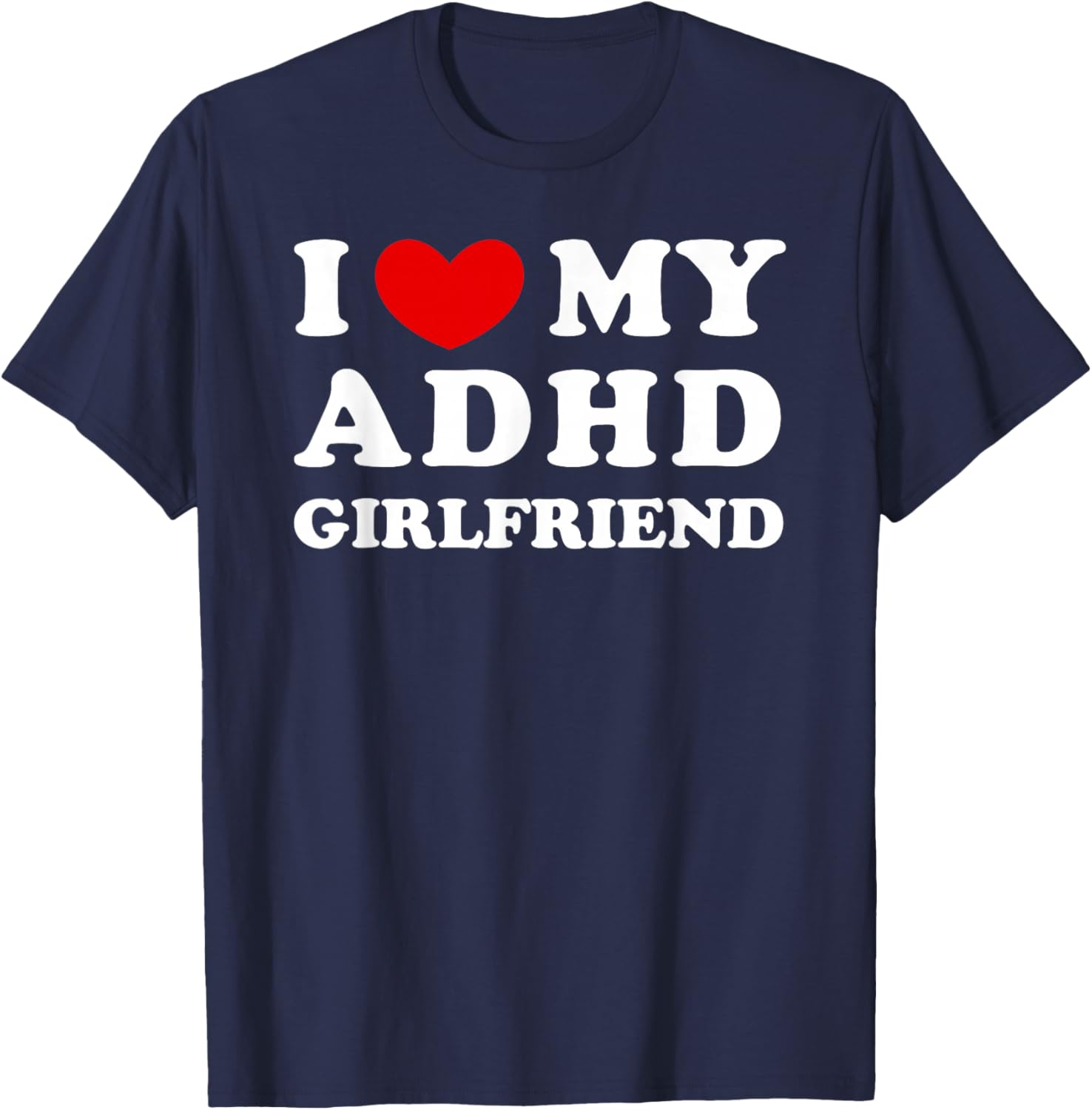 I Love/Heart My ADHD Girlfriend T-Shirt - T-Shirt | Navy