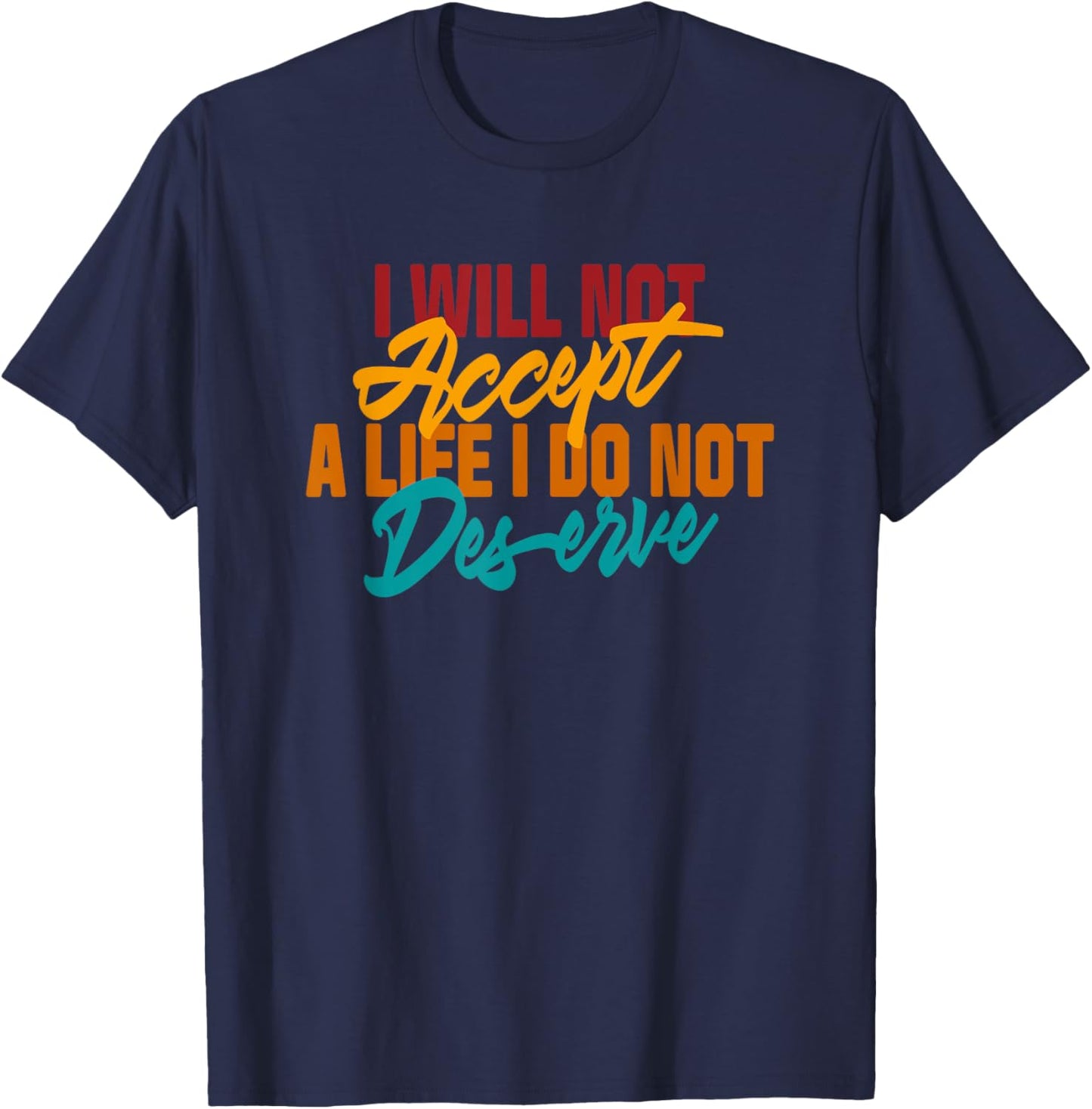 I Will Not Accept A Life I Do Not Deserve Apparel T-Shirt - T-Shirt | Navy