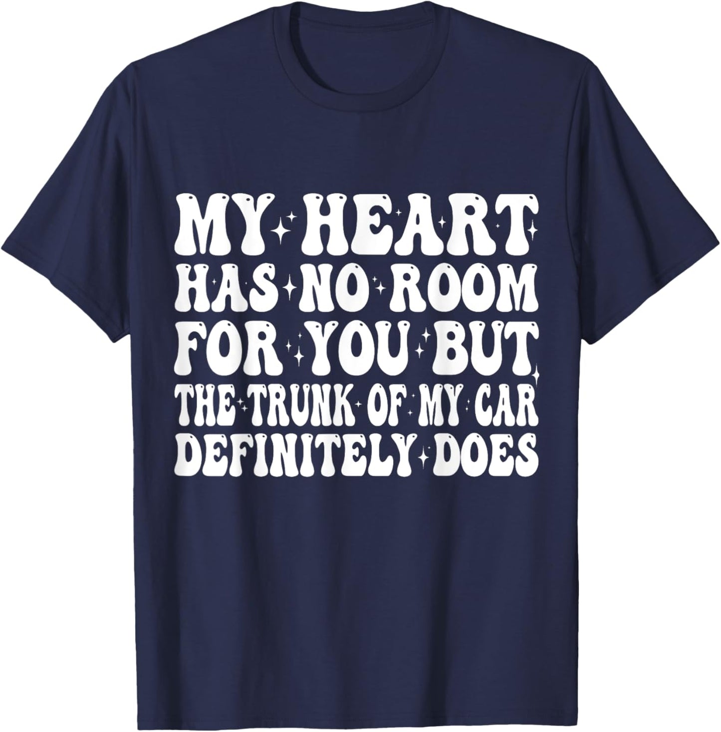 My Heart Has No Room For You But The Trunk Of My Car Does T-Shirt - T-Shirt | Navy