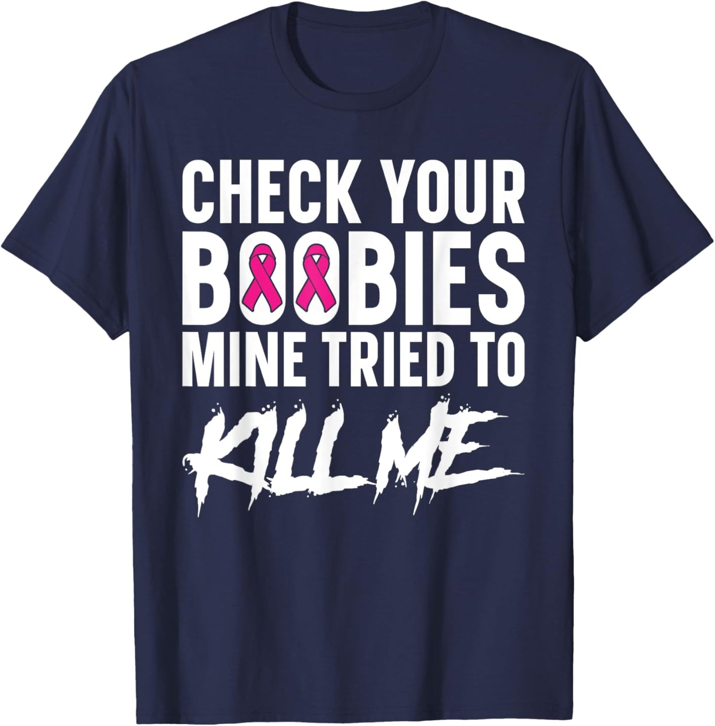 Check Your Boobies Mine Tried to Kill Me Breast Cancer T-Shirt - T-Shirt | Navy