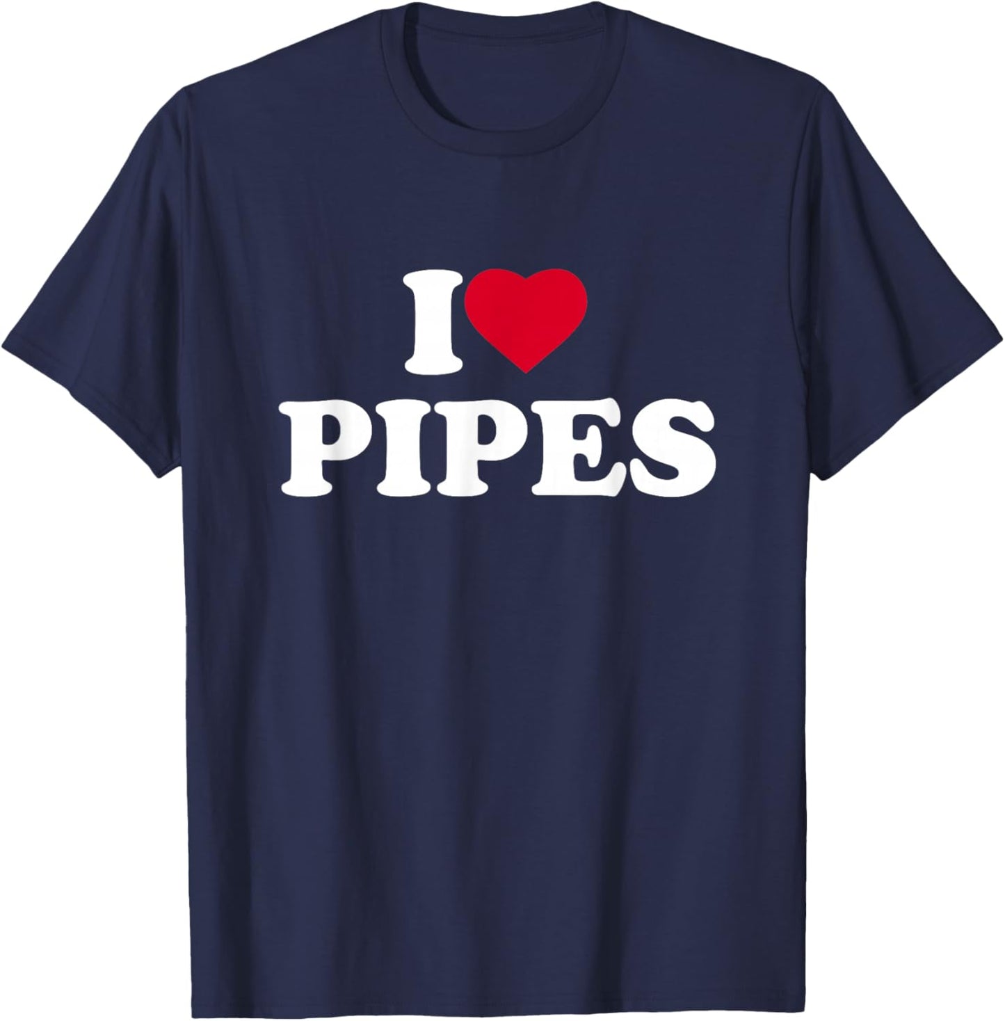 I Love Pipes I Heart Pipes Lover Pipefitter Plumber Fitter T-Shirt - T-Shirt | Navy