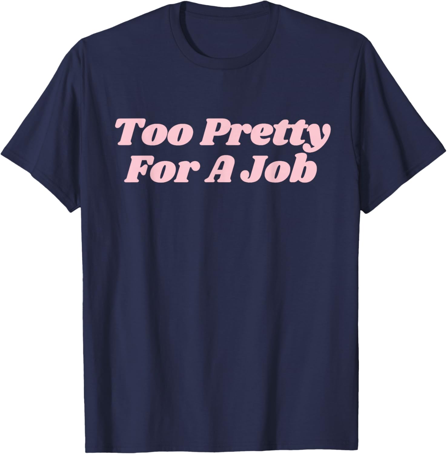 Too Pretty For A Job Funny Diva Y2K T-Shirt - T-Shirt | Navy