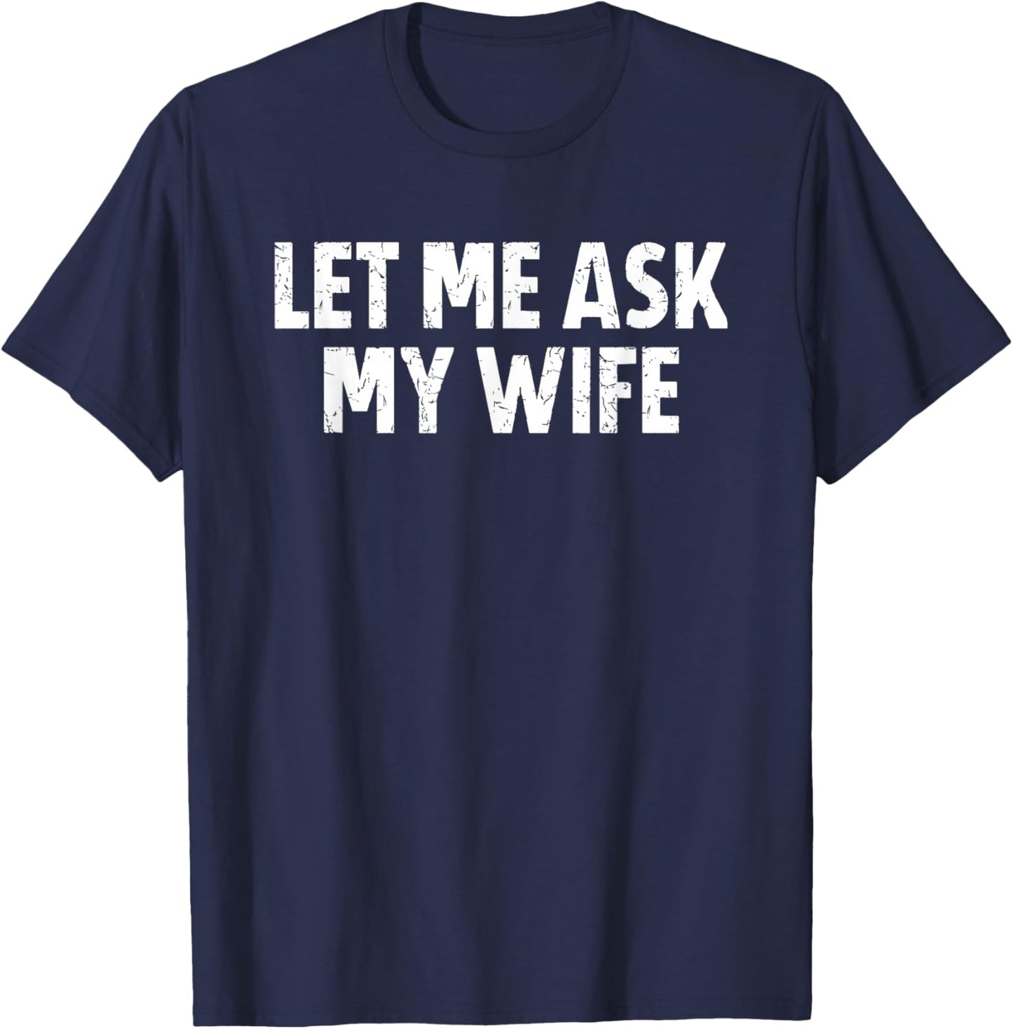 Let Me Ask My Wife T-Shirt - T-Shirt | Navy
