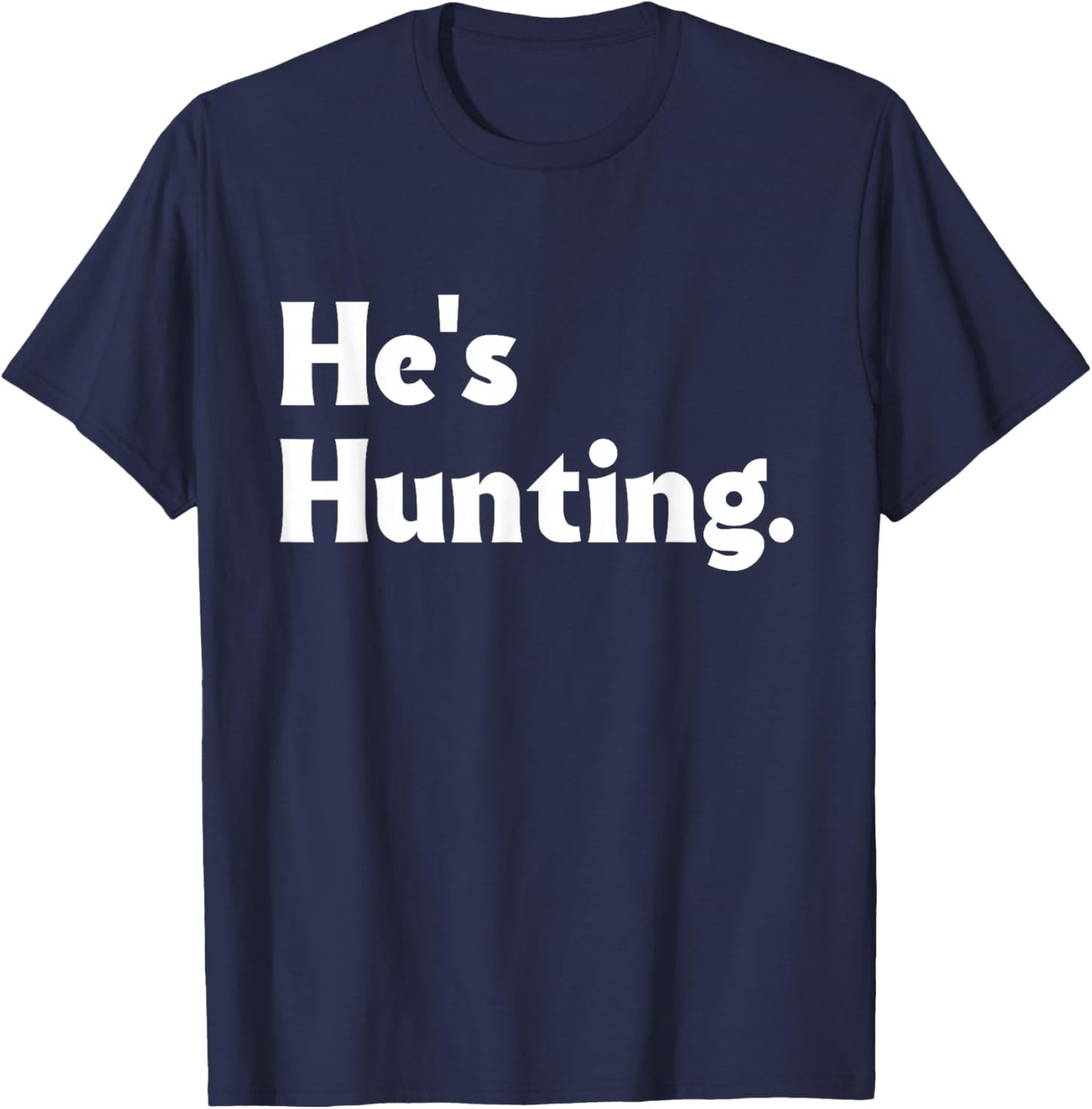 He's Hunting funny gifts T-Shirt - T-Shirt | Navy