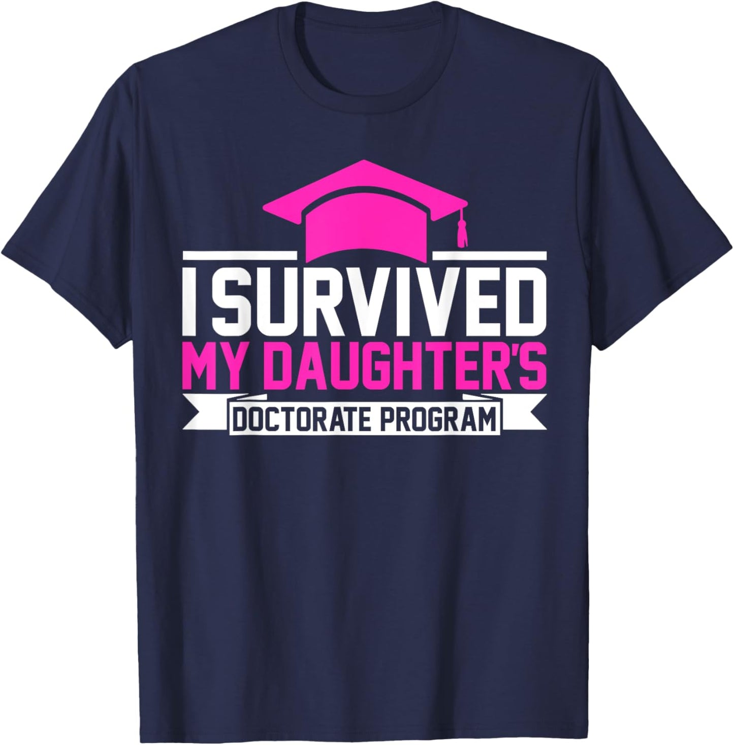 I survived MY Daughter's Doctorate Program Funny PhD T-Shirt - T-Shirt | Navy