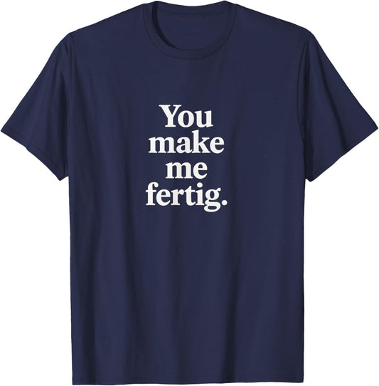 You Make me Fertig Spruch Deutsch Englisch Geschenkidee T-Shirt - T-Shirt | Navy
