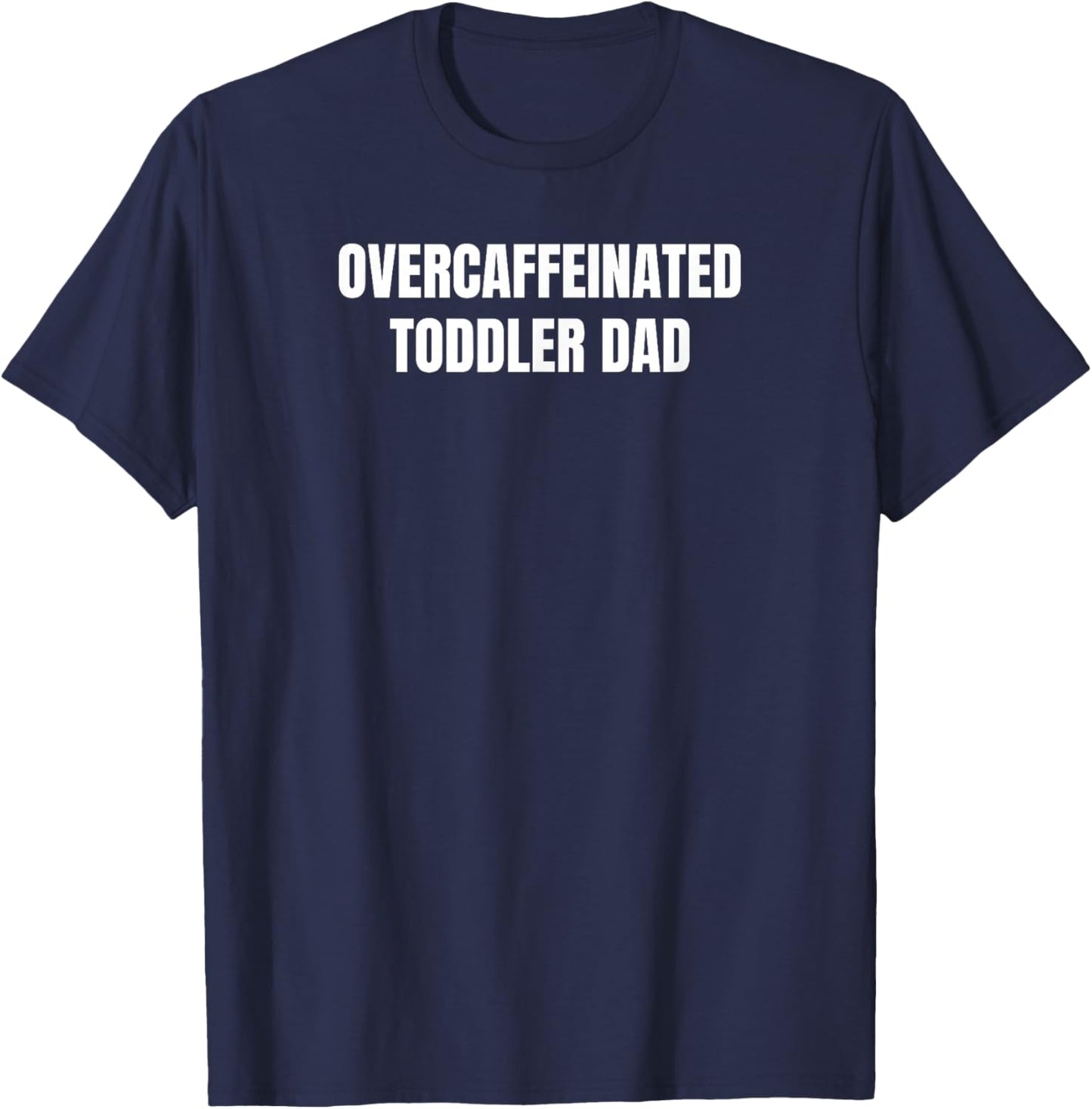Overcaffeinated Toddler Dad T-Shirt - T-Shirt | Navy